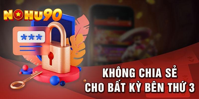 Nội dung chính sách bảo mật quan trọng là bạn phải giữ kín thông tin